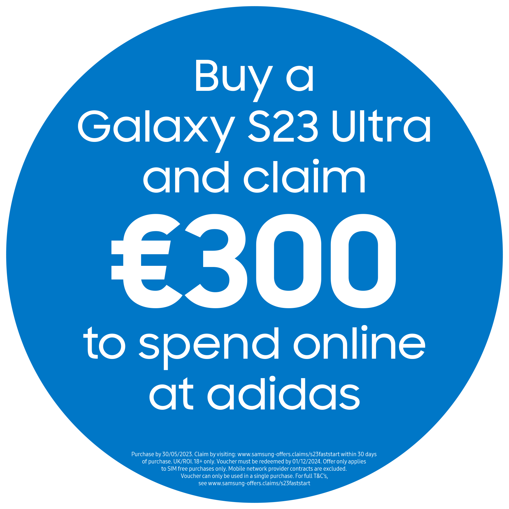 Claim an adidas voucher worth €300 when you buy the S23, S23+ or S23 Ultra. Offer ends 30/05/2023.